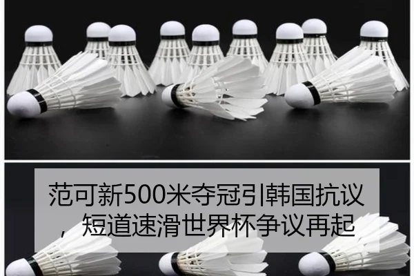 范可新500米夺冠引韩国抗议，短道速滑世界杯争议再起