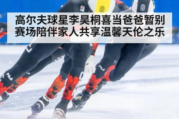 高尔夫球星李昊桐喜当爸爸暂别赛场陪伴家人共享温馨天伦之乐