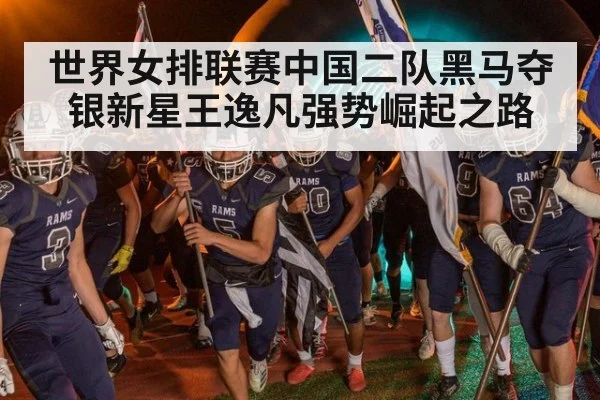世界女排联赛中国二队黑马夺银新星王逸凡强势崛起之路